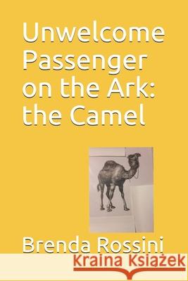 Unwelcome Passenger on the Ark: the Camel Brenda a. Rossini 9781691484263
