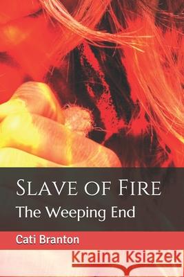 Slave of Fire: The Weeping End Cati Branton 9781691484270 Independently Published