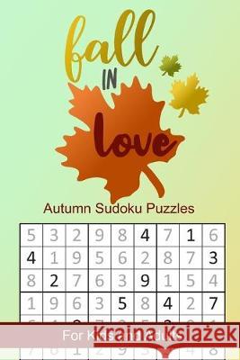 Fall in Love Autumn Sudoku Puzzles: Seasonal Numbers Solve Activity Book for Kids and Adults Puzzle Peace 9781691496952