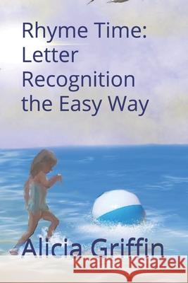 Rhyme Time: Letter Recognition the Easy Way Alicia Griffin 9781691513529