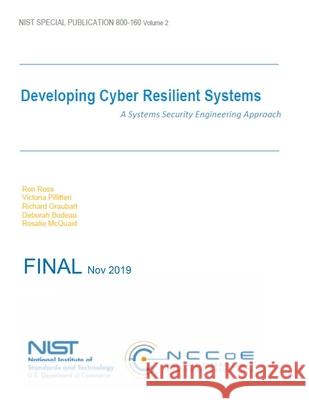 Developing Cyber Resilient Systems: A Systems Security Engineering Approach: NIST SP 800-160 Volume 2 National Institute of Standards and Tech 9781691516568 Independently Published