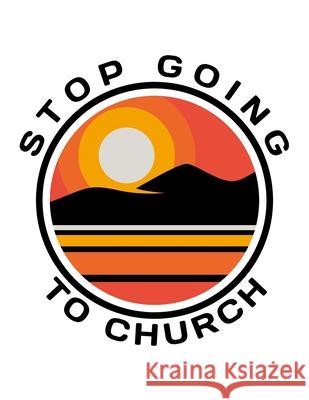 Stop Going To Church: 150 Pages, Soft Matte Cover, 8.5 x 11 Ashley J. Person 9781691534661 Independently Published