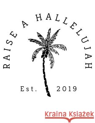 Raise a Hallelujah, Est. 2019: 150 Pages, Soft Matte Cover, 8.5 x 11 Ashley J. Person 9781691537518 Independently Published