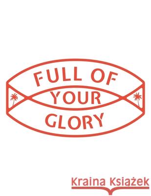 Full of Your Glory: 150 Pages, Soft Matte Cover, 8.5 x 11 Ashley J. Person 9781691537570 Independently Published