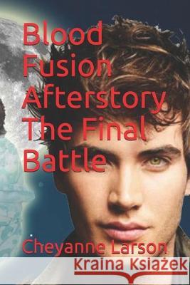 Blood Fusion Afterstory The Final Battle Cheyanne Marie Larson 9781691537921