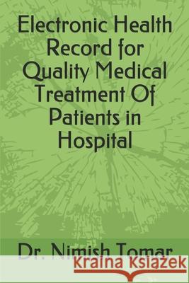 Electronic Health Record for Quality Medical Treatment Of Patients in Hospital Nimish Tomar 9781691564897 Independently Published