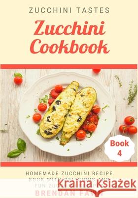 Zucchini Cookbook: Homemade Zucchini Recipe Book with Delicious and Fun Zucchini Recipes Brendan Fawn 9781691568246 Independently Published