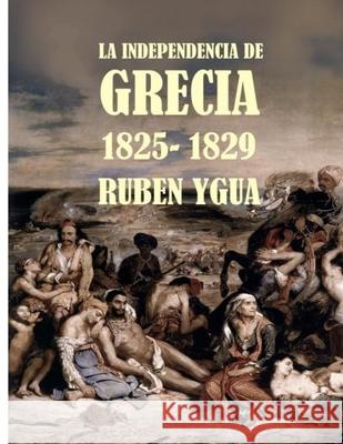 La Independencia de Grecia: 1825-1829 Ruben Ygua 9781691572038 Independently Published