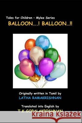 Balloon...! Balloon...!!: Tales for children - Mylee Series Latha Ramakrishnan T. K. Gopala Krishnan Latha Ramakrishnan T 9781691579020