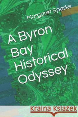 A Byron Bay Historical Odyssey Margaret Sparks Margaret Edith Sparks 9781691597598