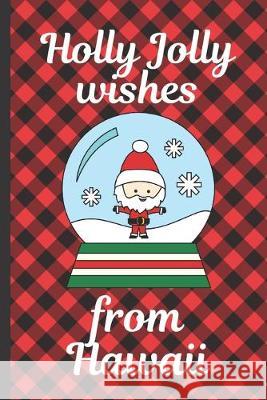 Holly Jolly Wishes From Hawaii: Season Greetings From Hawaii - Holidays - Merry Christmas - Snow Globe Gift - December 25th - Season Greetings - North Cheerly Lot Press 9781691611485 