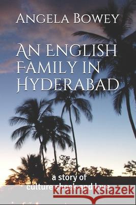 An English Family in Hyderabad: a story of culture shock and love Angela Bowey 9781691613939 Independently Published