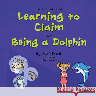 Life Skills Series - Learning to Claim Or Being a Dolphin Louise Gal Asaf Shani 9781691618941