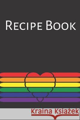 Recipe Book: Gay Recipe Book; Rainbow Recipes; Gay Chef; Heart Recipe Book; 6x9inch 108-recipe pages Raw Desig 9781691680016 Independently Published