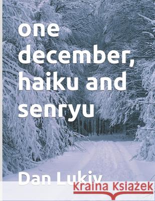 one december, haiku and senryu Dan Lukiv 9781691696130 Independently Published