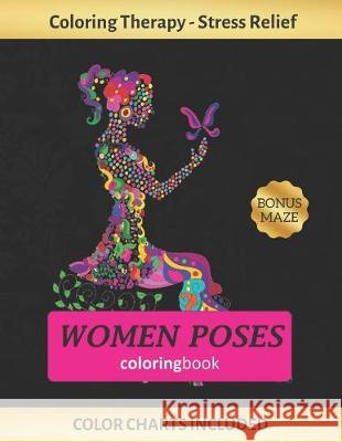 Women Poses Coloring Book: Art Therapy for Adults - Stress Relieving Animal Design - Color Charts Included (up to 300 colors) - Reduce anxiety - Inspired Colors 9781691712472 Independently Published