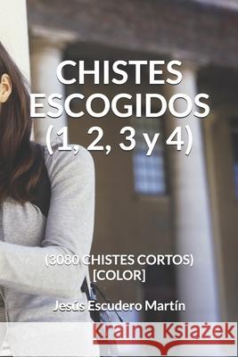 CHISTES ESCOGIDOS (1, 2, 3 y 4): (3080 Chistes Cortos) [color] Jesus Escuder 9781691717712 Independently Published