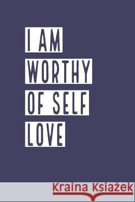 I Am Worthy of Self Love: Develop the habit of positive affirmations for happiness and success and confidence (the law of attraction) Great gift Forward Motion Journals 9781691727773