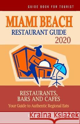 Miami Beach Restaurant Guide 2020: Your Guide to Authentic Regional Eats in Miami Beach, Florida (Restaurant Guide 2020) Andrew U. Scott 9781691759897