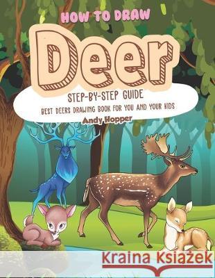 How to Draw Deer Step-by-Step Guide: Best Deers Drawing Book for You and Your Kids Andy Hopper 9781691761975