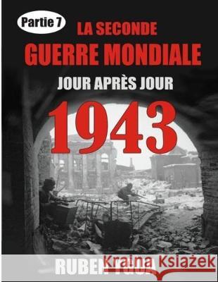 1943 La Seconde Guerre Mondiale: Chronologie Jour Après Jour Ygua, Ruben 9781691771547 Independently Published