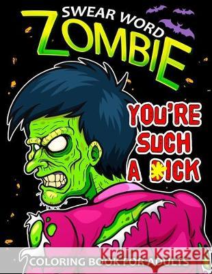 Swear Word Zombie Coloring Book for Adults: An Halloween Swear Word Adults Coloring Book Featuring Fun and Stress Relief Nox Smith 9781691775613 Independently Published