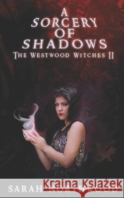 A Sorcery of Shadows: The Westwood Witches 2 Sarah Northwood 9781691782888