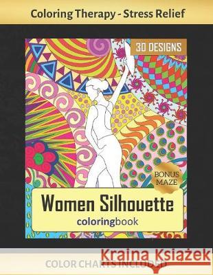Women Silhouette Coloring Book: Art Therapy for Adults - Stress Relieving Animal Design - Color Charts Included (up to 300 colors) - Reduce anxiety - Inspired Colors 9781691787326 Independently Published