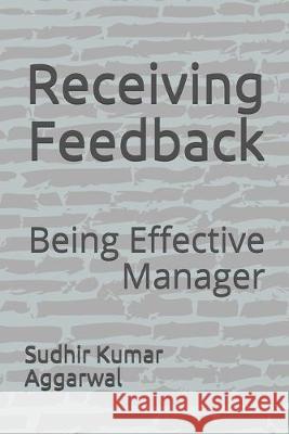 Receiving Feedback: Being Effective Manager Sudhir Kumar Aggarwal 9781691787890 Independently Published