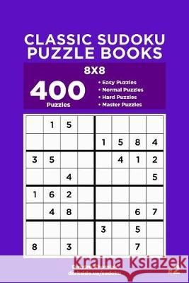 Classic Sudoku Puzzle Books - 400 Easy to Master Puzzles 8x8 (Volume 2) Dart Veider Dmytro Khomiak 9781691807536 Independently Published