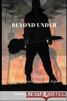 Beyond Under: A Great Music War Has Begun James W. Parce 9781691825097 Independently Published