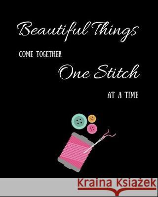 Beautiful Things Come Together One Stitch At A Time Quilters Book Publications 9781691830008 Independently Published