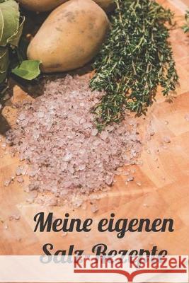 Meine eigenen Salz-Rezepte: Rezeptheft zum Eintragen von selbstgemachten Gewürzsalzen und Kräutersalzen für den Hobbykoch oder Hobbyköchin Kuchenhexe 9781691835041 Independently Published