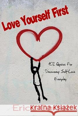 Love Yourself First: 102 Quotes For Discovering Self-Love Everyday Erica Carter 9781691840793