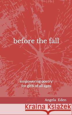 before the fall: empowering poetry for girls of all ages Angela L. Eden 9781691844647