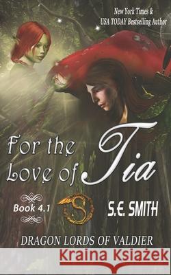 For the Love of Tia: Dragon Lords of Valdier Novella 4.1 S. E. Smith 9781691848836 Independently Published