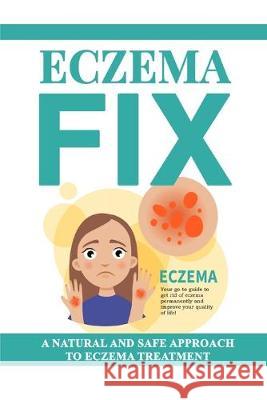 Eczema Fix: A Natural and Safe Approach to Eczema Treatment Unknown 9781691853427 Independently Published