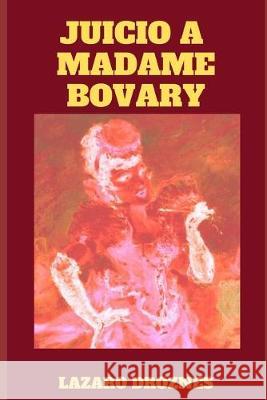 Juicio a Madame Bovary: Recreación del juicio a Gustave Flaubert por ofensas a la moral pública y religiosa. Droznes, Lazaro 9781691856770