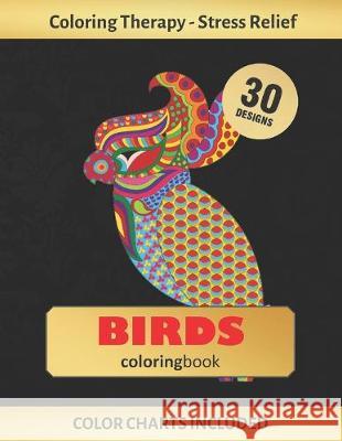 Birds Coloring Book: Art Therapy for Adults - Stress Relieving Animal Design - Color Charts Included (up to 300 colors) - Reduce anxiety - Inspired Colors 9781691858286 Independently Published