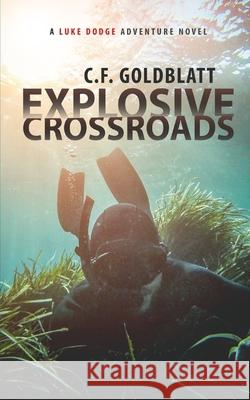 Explosive Crossroads: A Luke Dodge Adventure Novel (Volume 2) C. F. Goldblatt 9781691873227 Independently Published