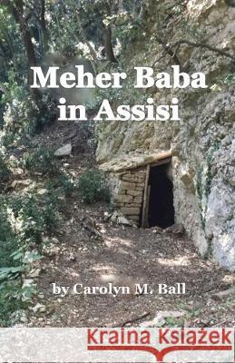 Meher Baba in Assisi Carolyn M. Ball 9781691874606 Independently Published