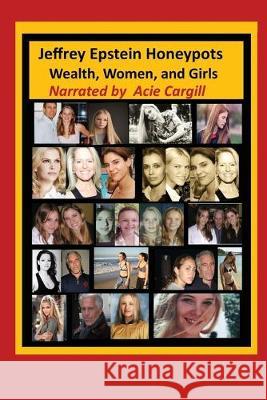 Jeffrey Epstein Honeypots: Wealth, Women, and Girls Acie Cargill 9781691879595 Independently Published