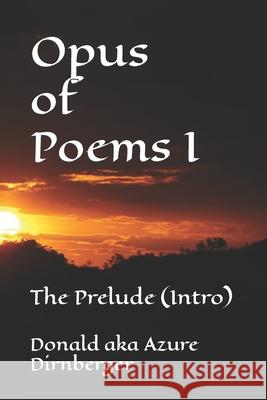 Opus of Poems I: The Prelude (Intro) Donald Aka Azure Dirnberger 9781691890187 Independently Published