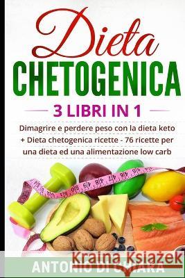 Dieta chetogenica: 3 libri in 1 Dimagrire e perdere peso con la dieta keto + 76 ricette per una dieta ed una alimentazione low carb Antonio D 9781691892983