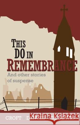 This Do in Remembrance: and other stories of suspense Brian Goodwin Bennet Croft Dave Dentel 9781691916917