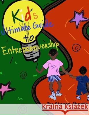Kid's Ultimate Guide To Entrepreneurship Sheria Gregory Steven Shears 9781691929658