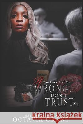 If You Ever Did Me Wrong...: Don't Trust Me Octavia Grant 9781691944385 Independently Published