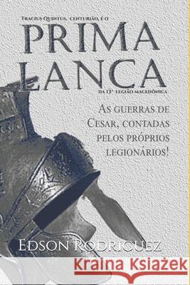Prima Lança: As guerras contra os bárbaros contadas pelos próprios legionários romanos Rodriguez, Edson 9781692011048 Independently Published