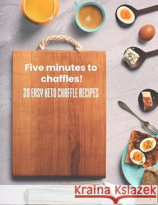 Five minutes to chaffles!: 20 easy keto chaffle recipes Brekkie 9781692052119 Independently Published