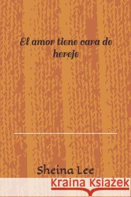 El amor tiene cara de hereje Sheina Lee Leoni 9781692071493 Independently Published